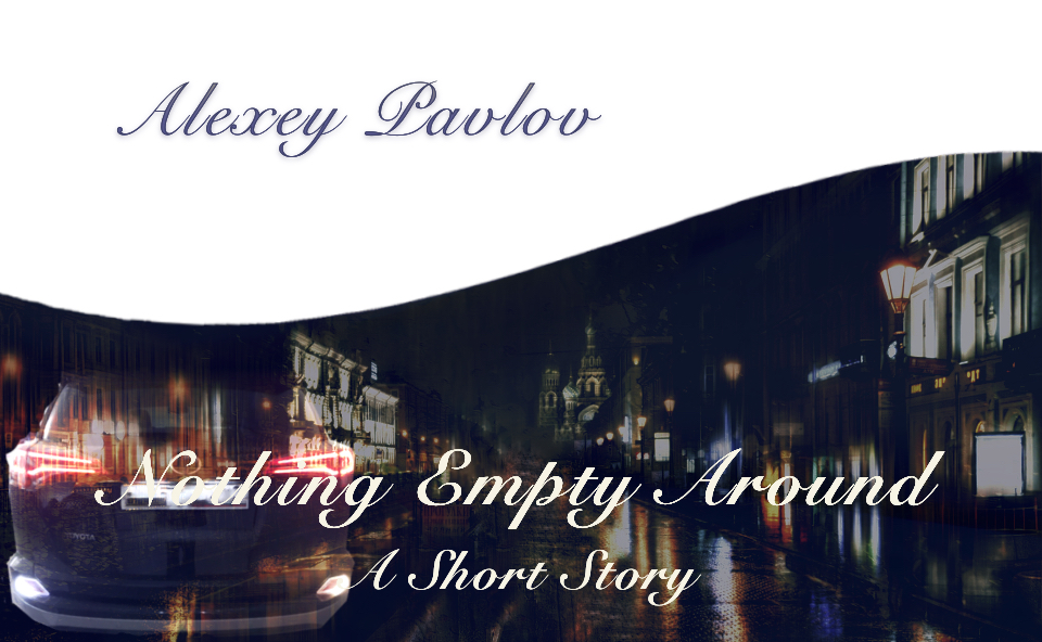 Nothing Empty Around. By Alexey Pavlov. The short story.
